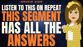 Listen to This on Repeat This Segment has All The Answers | Abraham Hicks 2026