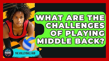 What Are The Challenges Of Playing Middle Back? - The Volleyball Hub
