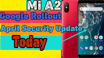 Mi A2 Google Rollout April Security patch Update 2019