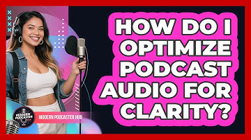 How Do I Optimize Podcast Audio For Clarity? - Modern Podcaster Hub
