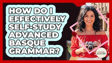 How Do I Effectively Self-study Advanced Basque Grammar? - Exploring Southwest Europe