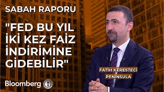 Sabah Raporu  'Fed Bu Yıl İki Kez Faiz İndirimine Gidebilir' | 26 Nisan 2024