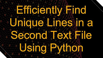 Efficiently Find Unique Lines in a Second Text File Using Python