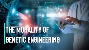The Ethics of Genetic Engineering: Benefits and Concerns
