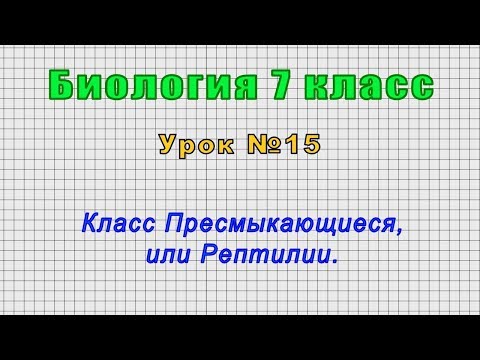 Биология 7 класс (Урок№15 - Класс Пресмыкающиеся, или Рептилии.)