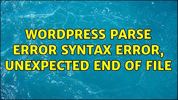 Wordpress: Parse error: syntax error, unexpected end of file (3 Solutions!!)