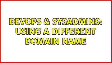 DevOps & SysAdmins: Using a different domain name (2 Solutions!!)