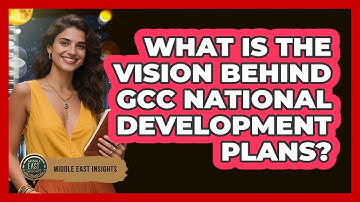 What Is The Vision Behind GCC National Development Plans? - Middle East Insights