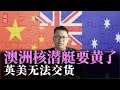 澳洲核潜艇要黄了，英美无法交货