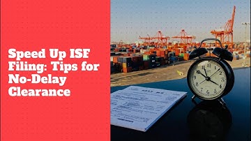 Speed Up ISF Filing: Tips for No-Delay Clearance