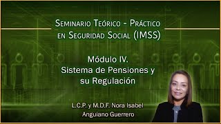 Seminario en Seguridad Social (IMSS)  Módulo 4: Sistema de Pensiones y su Regulación