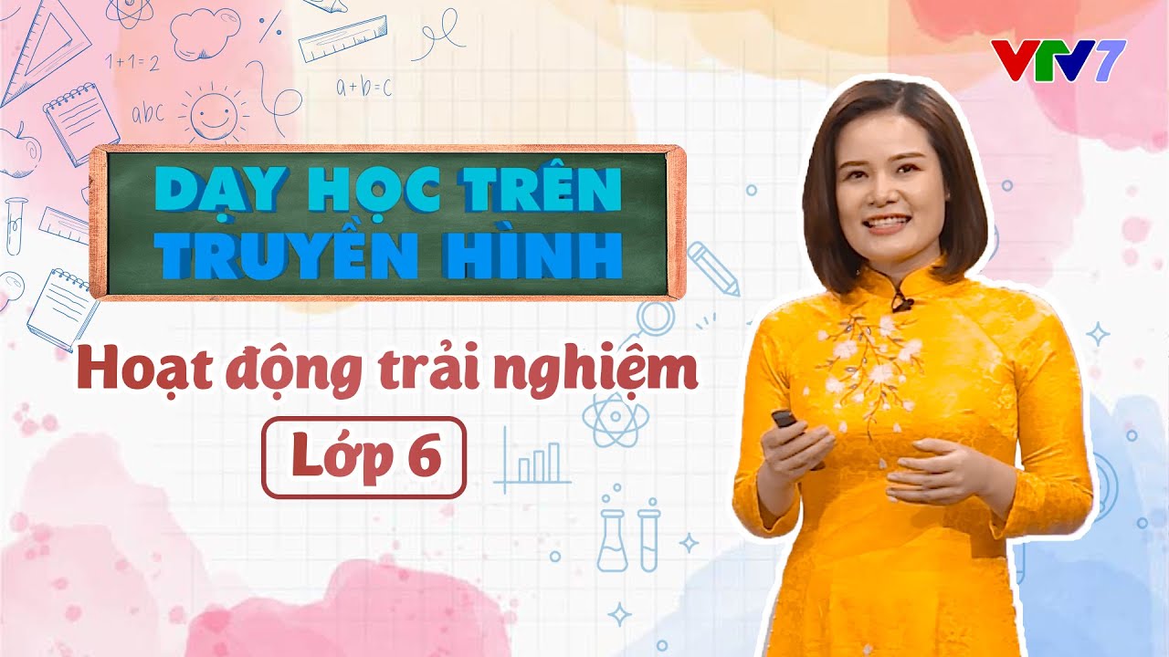 Môn Hoạt động trải nghiệm | DẠY HỌC TRÊN TRUYỀN HÌNH | Lớp 6