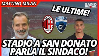 STADIO A SAN DONATO: PARLA IL SINDACO. ULTIME DI FORMAZIONE MILAN-EMPOLI | Mattino Milan