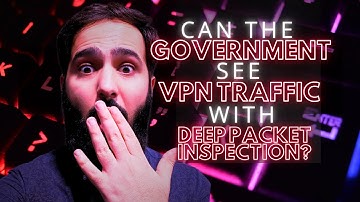 Could the Government Theoretically Be Able to See VPN Traffic With Deep Packet Inspection?