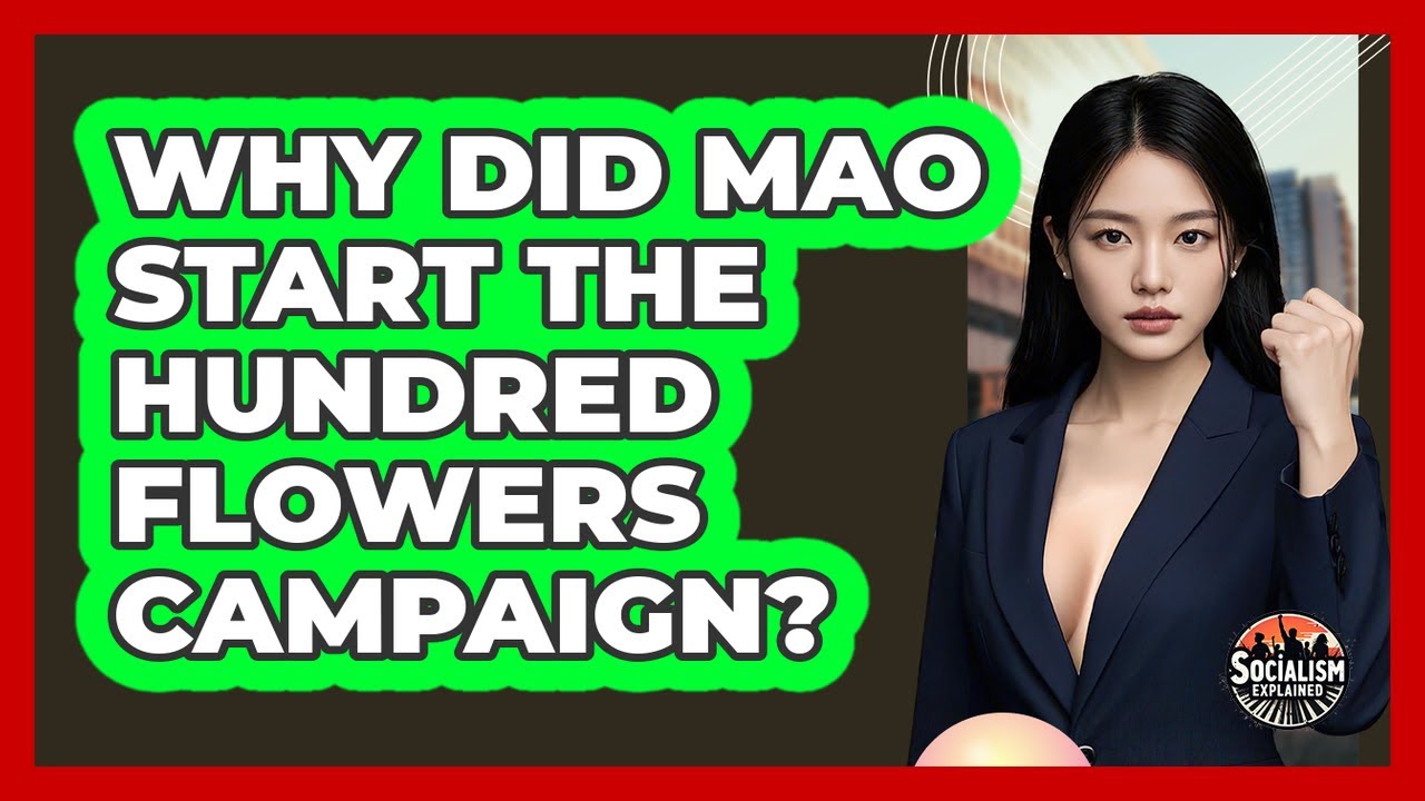 Why Did Mao Start The Hundred Flowers Campaign? - Socialism Explained