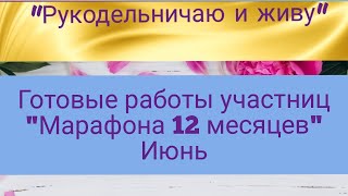 Готовые работы участниц Марафона 12 месяцев. Июнь. #12месяцев_июнь