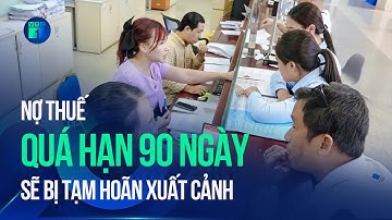 Nợ thuế quá hạn 90 ngày sẽ bị tạm hoãn xuất cảnh | VTC1