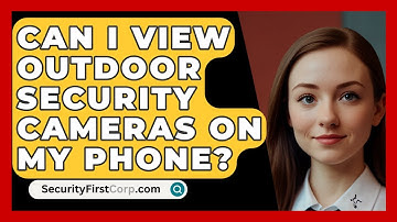 Can I View Outdoor Security Cameras On My Phone? - SecurityFirstCorp.com