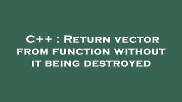 C++ : Return vector from function without it being destroyed