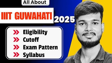 "IIIT Guwahati Review : Complete Admission Process - Eligibility, Cutoff, and Syllabus"
