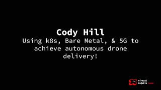 Using k8s, Bare Metal, & 5G to achieve autonomous drone delivery! - Cody Hill, Packet
