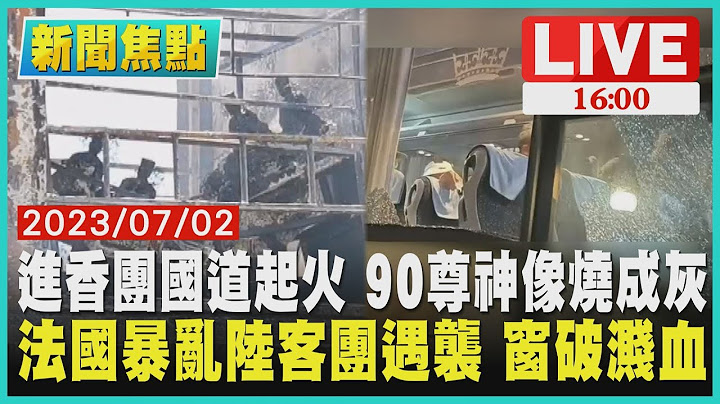 【新闻焦点】进香团国道起火 90尊神像烧成灰 法国暴乱陆客团遇袭 窗破溅血 LIVE - 天天要闻