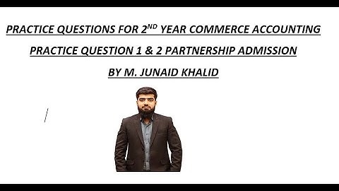 PARTNERSHIP ADMISSION PRACTISE QUESTION Q 1 & 2 BY M. JUNAID KHALID