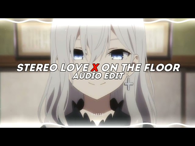 stereo love x on the floor [edit audio] class=
