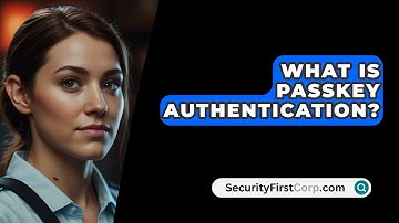 What Is Passkey Authentication? - SecurityFirstCorp.com