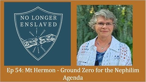 Ep 54: Mt Hermon - Ground Zero for the Nephilim Agenda