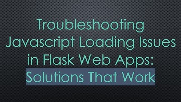 Troubleshooting Javascript Loading Issues in Flask Web Apps: Solutions That Work