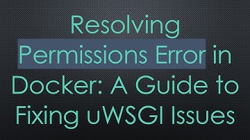 Resolving Permissions Error in Docker: A Guide to Fixing uWSGI Issues