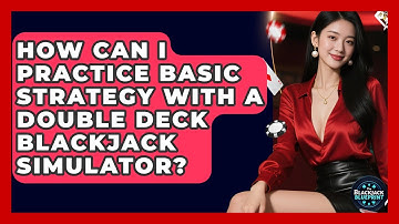 How Can I Practice Basic Strategy With A Double Deck Blackjack Simulator? - The Blackjack Blueprint