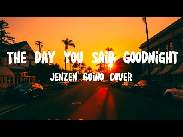 The Day You Said Goodnight (Lyrics)- Jenzen Guino Cover