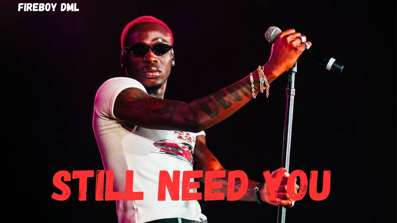 Fireboy Dml - Still Need You (Lyrics Video)