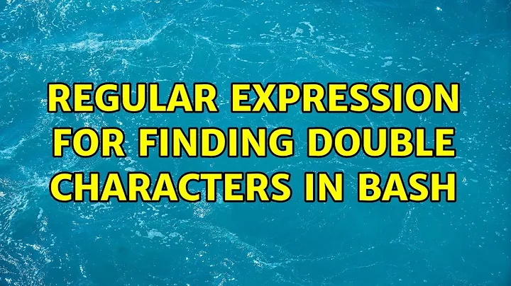 Unix & Linux: Regular Expression for finding double characters in Bash (3 Solutions!!)