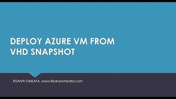 AZURE ADMINISTRATOR AZ-104: 37-DEPLOY AZURE VM FROM VHD SNAPSHOT