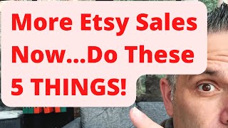 More Etsy Sales NOW  - Do These 5 Things!