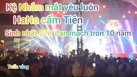 Kệ Nhắm Mắt yêu Luôn (hana cẩm Tiên) mừng Sinh Nhật CTY Đan mạch tròn 10 năm l Tuấn vlog 