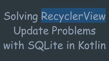 Solving RecyclerView Update Problems with SQLite in Kotlin