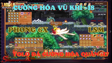 [LLPLK] Cường Hóa Vũ Khí +18 ,YoLo Đá Quần Bya +17 Cho Phong 6x LSM