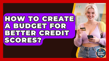 How To Create A Budget For Better Credit Scores? - Student Score Builder