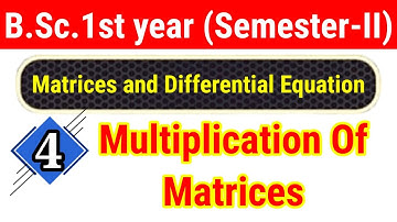 L-4|Multiplication of Matrices | Matrices and Differential Equation|B.Sc.2nd Semester Maths