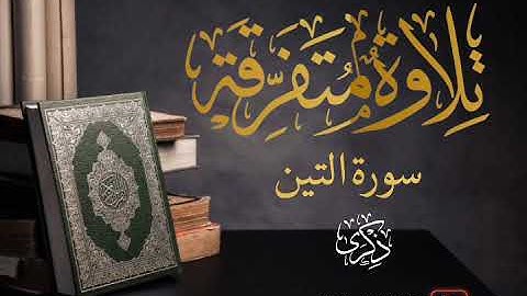 تلاوة متفرقة (سورة التين و الزيتون) رمضان 1446للهجرة| ذكرى