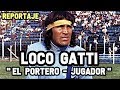 El Loco Gatti - Un Portero con Alma de Jugador | Reportaje Futbol