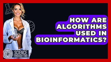 How Are Algorithms Used In Bioinformatics? - Science Through Time