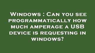 Windows : Can you see programmatically how much amperage a USB device is requesting in windows?