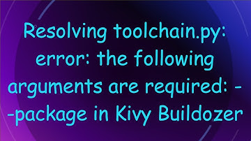 Resolving toolchain.py: error: the following arguments are required: --package in Kivy Buildozer