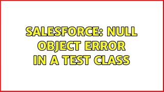 Salesforce: Null object Error in a test class (2 Solutions!!)
