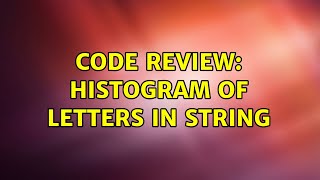 Code Review: Histogram of letters in string (3 Solutions!!)